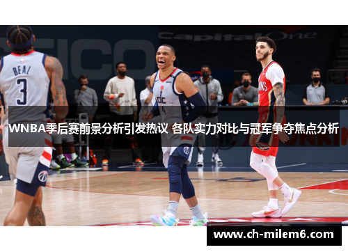 WNBA季后赛前景分析引发热议 各队实力对比与冠军争夺焦点分析