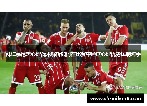 拜仁慕尼黑心理战术解析如何在比赛中通过心理优势压制对手