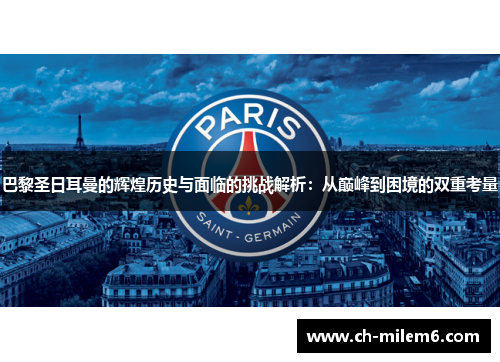 巴黎圣日耳曼的辉煌历史与面临的挑战解析：从巅峰到困境的双重考量