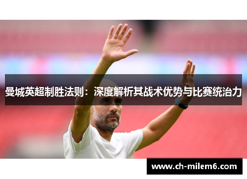 曼城英超制胜法则：深度解析其战术优势与比赛统治力