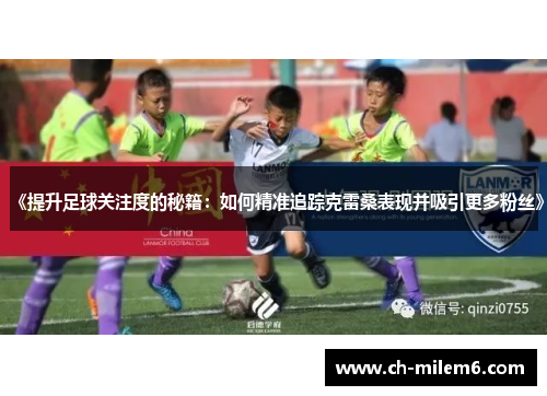 《提升足球关注度的秘籍：如何精准追踪克雷桑表现并吸引更多粉丝》