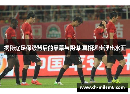 揭秘辽足保级背后的黑幕与阴谋 真相逐步浮出水面