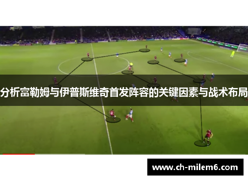 分析富勒姆与伊普斯维奇首发阵容的关键因素与战术布局