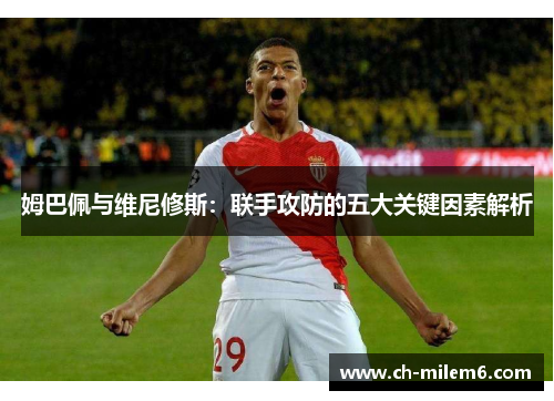 姆巴佩与维尼修斯：联手攻防的五大关键因素解析
