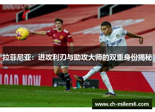 拉菲尼亚：进攻利刃与助攻大师的双重身份揭秘