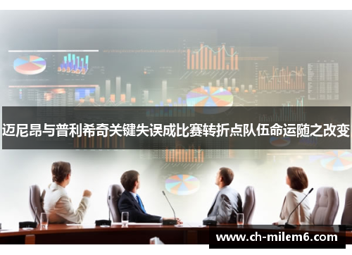 迈尼昂与普利希奇关键失误成比赛转折点队伍命运随之改变