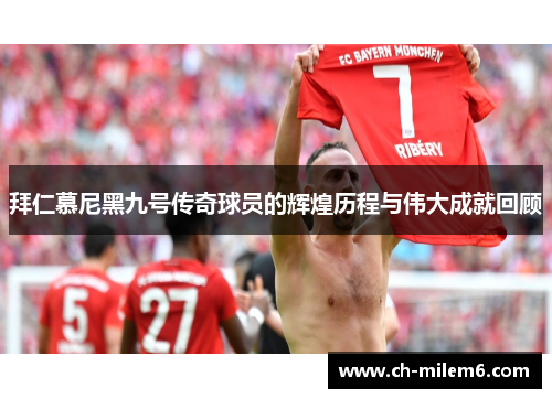 拜仁慕尼黑九号传奇球员的辉煌历程与伟大成就回顾