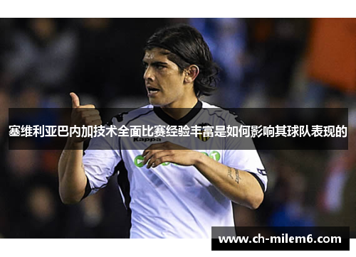 塞维利亚巴内加技术全面比赛经验丰富是如何影响其球队表现的