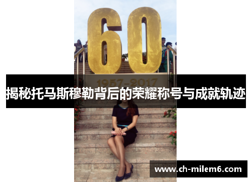 揭秘托马斯穆勒背后的荣耀称号与成就轨迹