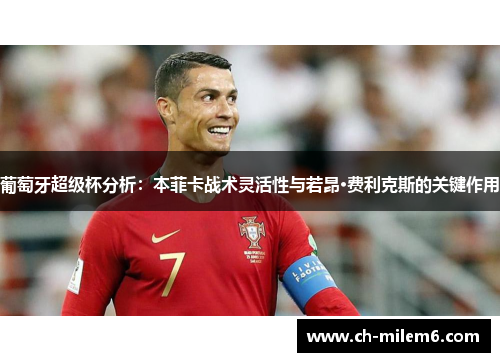 葡萄牙超级杯分析：本菲卡战术灵活性与若昂·费利克斯的关键作用