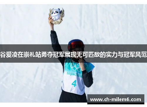 谷爱凌在崇礼站勇夺冠军展现无可匹敌的实力与冠军风范