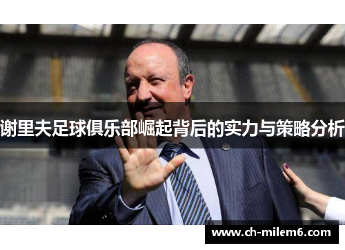 谢里夫足球俱乐部崛起背后的实力与策略分析 谢里夫足球俱乐部崛起背后的实力与策略分析