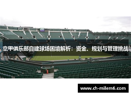 意甲俱乐部自建球场困境解析：资金、规划与管理挑战