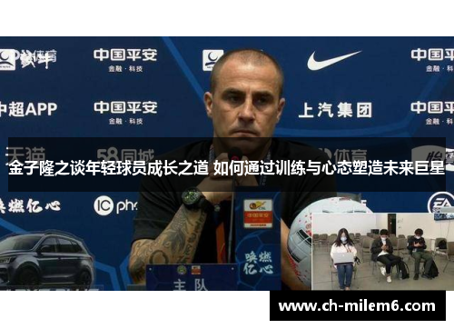 金子隆之谈年轻球员成长之道 如何通过训练与心态塑造未来巨星