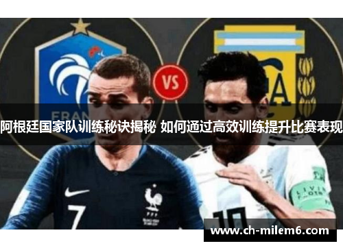 阿根廷国家队训练秘诀揭秘 如何通过高效训练提升比赛表现 阿根廷国家队训练秘诀揭秘 如何通过高效训练提升比赛表现