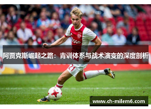 阿贾克斯崛起之路：青训体系与战术演变的深度剖析