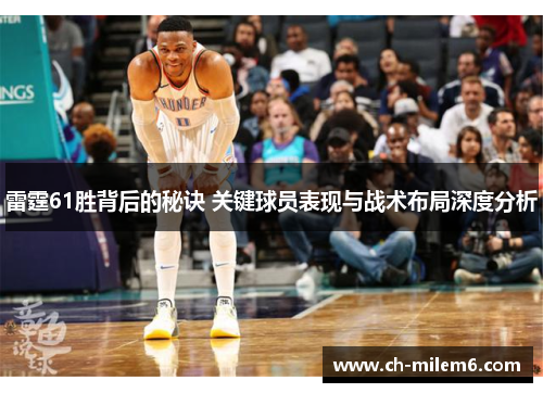 雷霆61胜背后的秘诀 关键球员表现与战术布局深度分析