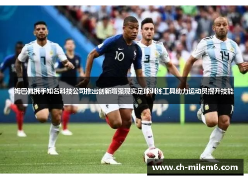 姆巴佩携手知名科技公司推出创新增强现实足球训练工具助力运动员提升技能